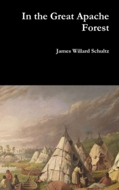 Cover for James Willard Schultz · In the Great Apache Forest (Hardcover Book) (2018)