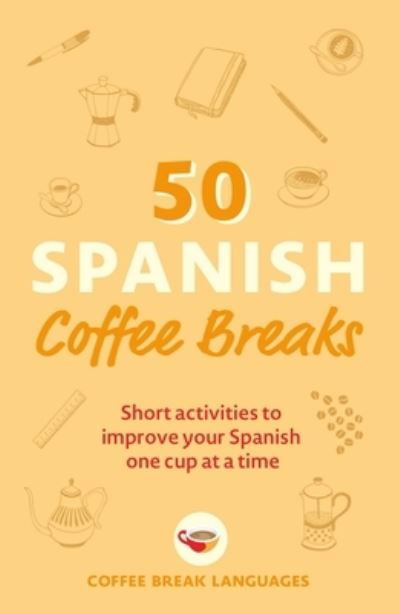 50 Spanish Coffee Breaks: Short activities to improve your Spanish one cup at a time - 50 Coffee Breaks Series - Coffee Break Languages - Livros - John Murray Press - 9781399802451 - 9 de junho de 2022