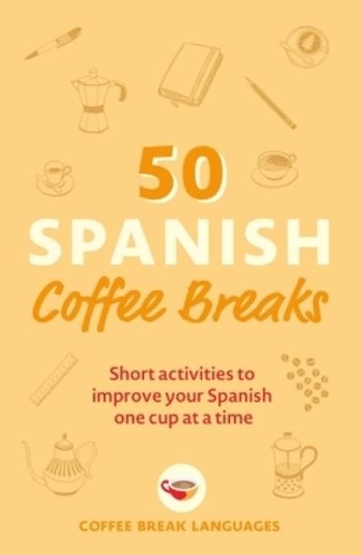 Cover for Coffee Break Languages · 50 Spanish Coffee Breaks: Short activities to improve your Spanish one cup at a time - 50 Coffee Breaks Series (Paperback Bog) (2022)