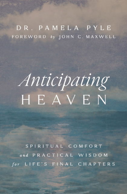 Cover for Dr. Pamela Pyle · Anticipating Heaven: Spiritual Comfort and Practical Wisdom for Life's Final Chapters (Paperback Book) (2025)