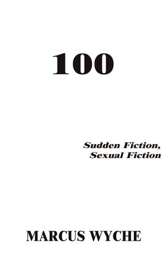 Cover for Marcus Wyche · 100: Sudden Fiction, Sexual Fiction (Paperback Book) (2002)
