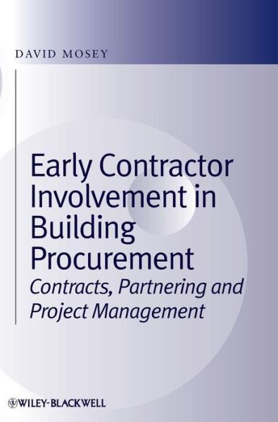 Early Contractor Involvement in Building Procurement: Contracts, Partnering and Project Management - David Mosey - Books - John Wiley and Sons Ltd - 9781405196451 - August 7, 2009