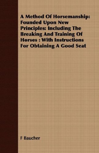 Cover for F Baucher · A Method of Horsemanship: Founded Upon New Principles: Including the Breaking and Training of Horses : with Instructions for Obtaining a Good Seat (Paperback Book) (2008)