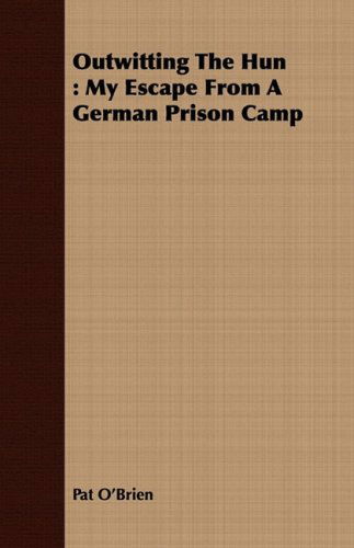 Outwitting the Hun: My Escape from a German Prison Camp - Pat O'brien - Books - Tansill Press - 9781408690451 - July 8, 2008