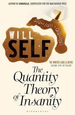 The Quantity Theory of Insanity: Reissued - Will Self - Kirjat - Bloomsbury Publishing PLC - 9781408827451 - maanantai 19. syyskuuta 2011