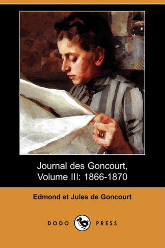 Journal Des Goncourt, Volume Iii: 1866-1870 (Dodo Press) - Jules De Goncourt - Böcker - Dodo Press - 9781409945451 - 14 november 2008