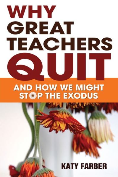 Why Great Teachers Quit: And How We Might Stop the Exodus - Katy Farber - Books - SAGE Publications Inc - 9781412972451 - August 31, 2010