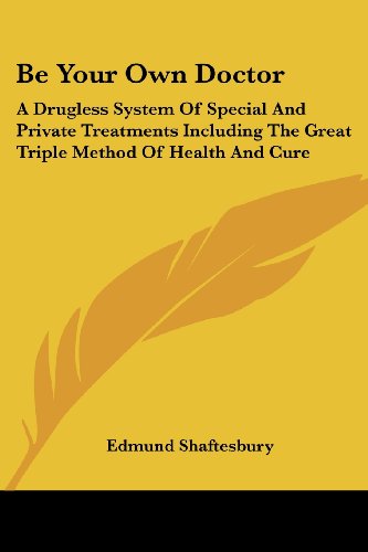 Cover for Edmund Shaftesbury · Be Your Own Doctor: a Drugless System of Special and Private Treatments Including the Great Triple Method of Health and Cure (Paperback Book) (2006)