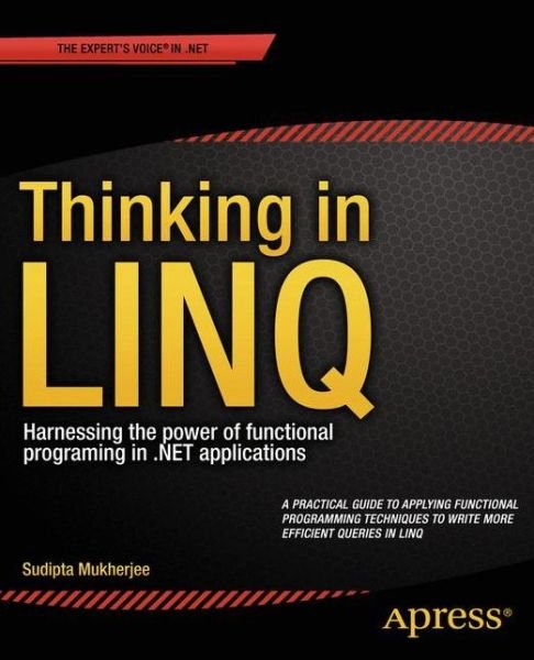 Thinking in LINQ: Harnessing the Power of Functional Programming in .NET Applications - Sudipta Mukherjee - Books - Springer-Verlag Berlin and Heidelberg Gm - 9781430268451 - November 26, 2014
