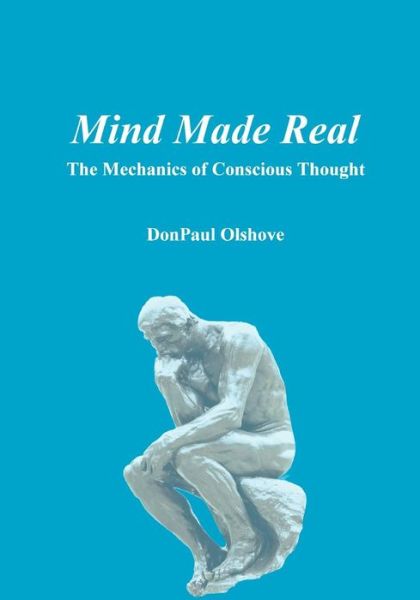 Cover for Donpaul Olshove · Mind Made Real: the Mechanics of Conscious Thought (Pocketbok) (2009)