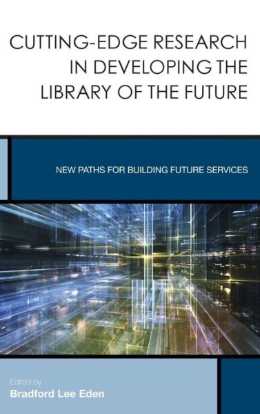 Cover for Bradford Lee Eden · Cutting-Edge Research in Developing the Library of the Future: New Paths for Building Future Services - Creating the 21st-Century Academic Library (Hardcover Book) (2015)