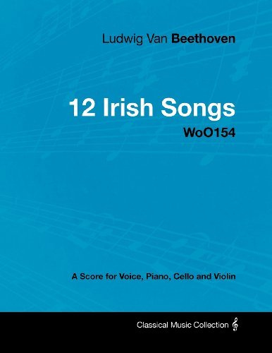 Cover for Ludwig van Beethoven · Ludwig Van Beethoven - 12 Irish Songs - WoO154 - A Score for Voice, Piano, Cello and Violin (Taschenbuch) (2012)