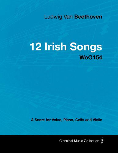 Cover for Ludwig van Beethoven · Ludwig Van Beethoven - 12 Irish Songs - WoO154 - A Score for Voice, Piano, Cello and Violin (Taschenbuch) (2012)