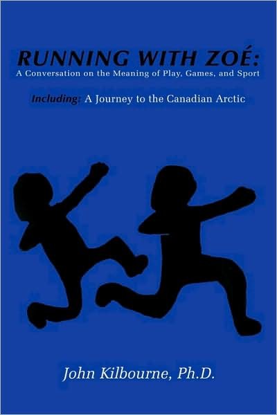 Phd John Kilbourne · Running with Zoe: a Conversation on the Meaning of Play, Games, and Sport: Including: a Journey to the Canadian Arctic (Paperback Bog) (2009)