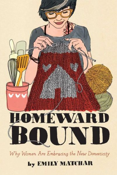Cover for Emily Matchar · Homeward Bound: Why Women Are Embracing the New Domesticity (Paperback Book) (2015)