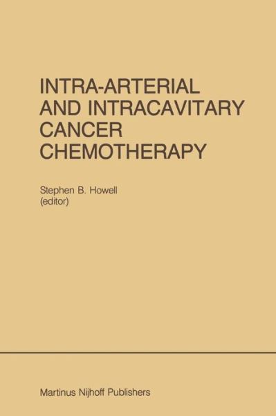 Cover for Stephen B Howell · Intra-Arterial and Intracavitary Cancer Chemotherapy: Proceedings of the Conference on Intra-arterial and Intracavitary Chemotheraphy, San Diego, California, February 24-25, 1984 - Developments in Oncology (Paperback Book) [Softcover reprint of the original 1st ed. 1984 edition] (2011)