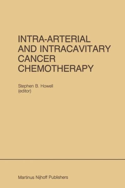 Intra-Arterial and Intracavitary Cancer Chemotherapy: Proceedings of the Conference on Intra-arterial and Intracavitary Chemotheraphy, San Diego, California, February 24-25, 1984 - Developments in Oncology - Stephen B Howell - Bøger - Springer-Verlag New York Inc. - 9781461338451 - 12. oktober 2011