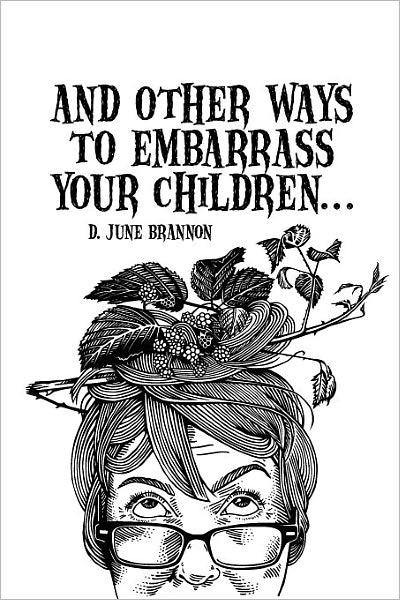 Cover for D June Brannon · And Other Ways to Embarrass Your Children (Paperback Book) (2011)