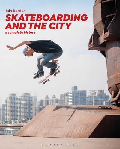 Cover for Borden, Professor Iain (University College London, UK) · Skateboarding and the City: A Complete History (Paperback Book) (2019)