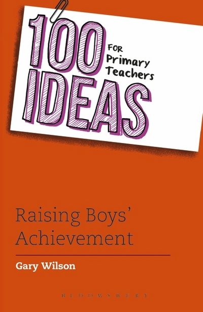 Cover for Gary Wilson · 100 Ideas for Primary Teachers: Raising Boys' Achievement - 100 Ideas for Teachers (Paperback Bog) (2016)