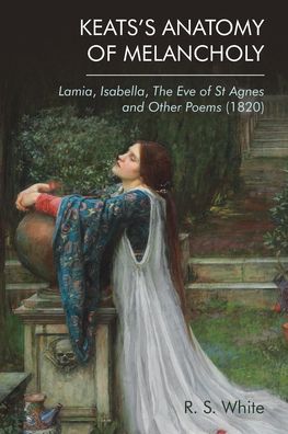 Cover for Robert White · Keats's Anatomy of Melancholy: Lamia, Isabella, The Eve of St Agnes and Other Poems (1820) (Hardcover Book) (2020)