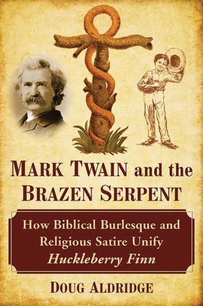 Cover for Doug Aldridge · Mark Twain and the Brazen Serpent: How Biblical Burlesque and Religious Satire Unify Huckleberry Finn (Pocketbok) (2017)