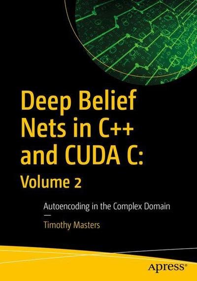 Cover for Timothy Masters · Deep Belief Nets in C++ and CUDA C: Volume 2: Autoencoding in the Complex Domain (Paperback Book) [1st edition] (2018)