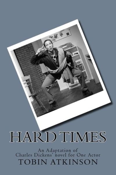 Cover for Tobin Atkinson · Hard Times: an Adaptation of Charles Dickens' Novel for One Actor (Paperback Book) (2013)