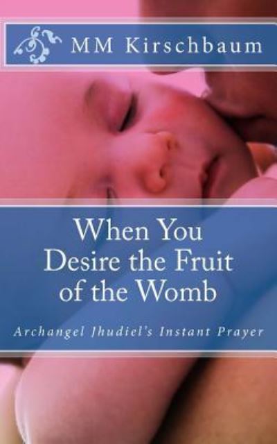 Cover for M M Kirschbaum · When You Desire the Fruit of the Womb: Archangel Jhudiel's Instant Prayer (Paperback Book) (2014)