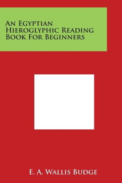 Cover for E a Wallis Budge · An Egyptian Hieroglyphic Reading Book for Beginners (Paperback Book) (2014)