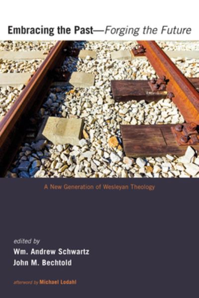 Embracing the Past--Forging the Future: A New Generation of Wesleyan Theology - Wm. Andrew Schwartz - Books - Pickwick Publications - 9781498208451 - September 17, 2015