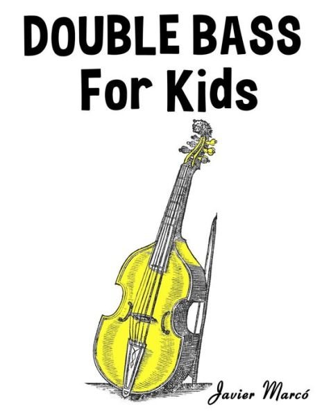 Double Bass for Kids: Christmas Carols, Classical Music, Nursery Rhymes, Traditional & Folk Songs! - Javier Marco - Libros - Createspace - 9781499243451 - 8 de julio de 2014