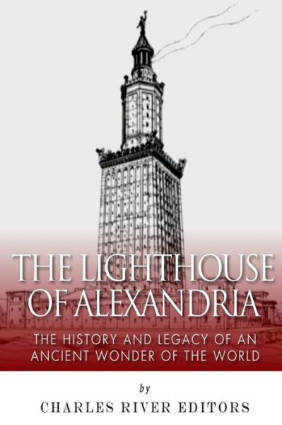 Cover for Charles River Editors · The Lighthouse of Alexandria: the History and Legacy of an Ancient Wonder of the World (Taschenbuch) (2014)