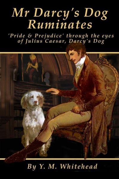 Cover for Y M Whitehead · Mr Darcy's Dog Ruminates: 'pride &amp; Prejudice' Through the Eyes of Julius Caesar, Darcy's Dog (Paperback Bog) (2014)
