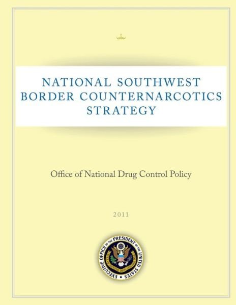 Cover for Executive Office of the President of the · National Southwest Border Counternarcotics Strategy: Office of National Drug Control Policy: 2011 (Pocketbok) (2014)