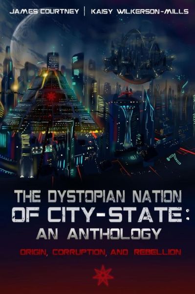 Cover for James Courtney · The Dystopian Nation of City-state: an Anthology: Origin, Corruption, and Rebellion (Pocketbok) (2014)