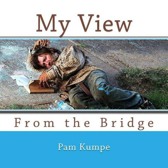 Cover for Pam Kumpe · My View from the Bridge: Where Homeless Hearts Find Hope (Paperback Book) (2014)
