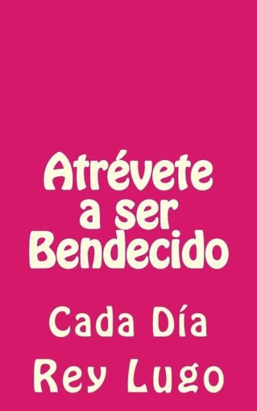 Cover for Rey F Lugo · Atrevete a Ser Bendecido: Cada Dia (Paperback Book) (2014)