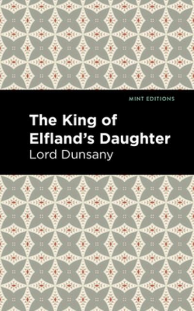 The King of Elfland's Daughter - Mint Editions - Lord Dunsany - Bøker - West Margin Press - 9781513134451 - 31. mars 2022