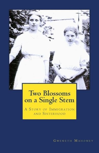 Cover for Gweneth Howard Mahoney · Two Blossoms on a Single Stem: a Story of Immigration and Sisterhood (Paperback Book) (2015)
