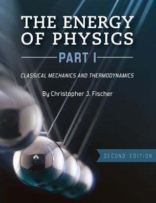 Cover for Christopher J. Fischer · The Energy of Physics, Part I: Classical Mechanics and Thermodynamics (Paperback Book) [2 Revised edition] (2018)