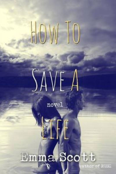 Cover for Emma Scott · How to Save a Life (Paperback Book) (2016)
