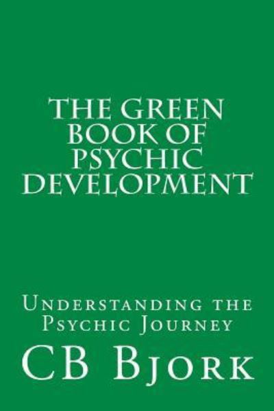The Green Book of Psychic Development - Cb Bjork - Livros - Createspace Independent Publishing Platf - 9781530443451 - 24 de março de 2016