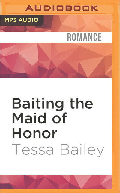 Cover for Tessa Bailey · Baiting the Maid of Honor (MP3-CD) (2016)