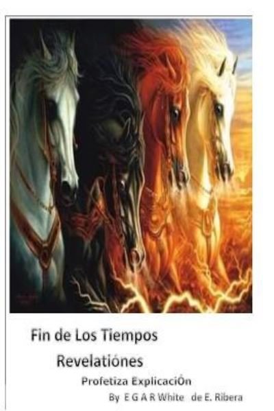 Cover for E G a R White · Fin de los Tiempos REVELACIONES Profetiza Explicacion (Paperback Book) (2016)
