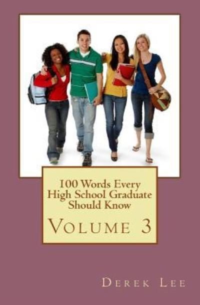 Cover for Derek Lee · 100 Words Every High School Graduate Should Know Volume 3 (Paperback Book) (2016)