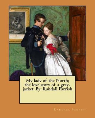 Cover for Randall Parrish · My Lady of the North; The Love Story of a Gray-Jacket. by (Paperback Book) (2017)