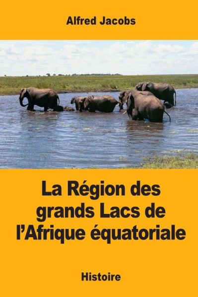 Cover for Alfred Jacobs · La Region des grands Lacs de l'Afrique equatoriale (Paperback Book) (2017)