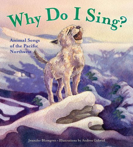 Cover for Jennifer Blomgren · Why Do I Sing?: Animal Songs of the Pacific Northwest (Hardcover Book) (2013)