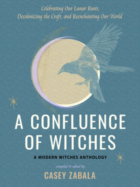 A Confluence of Witches: Celebrating Our Lunar Roots, Decolonizing the Craft, and Reenchanting Our World - a Modern Witches Anthology -  - Książki - Red Wheel/Weiser - 9781578638451 - 25 października 2024